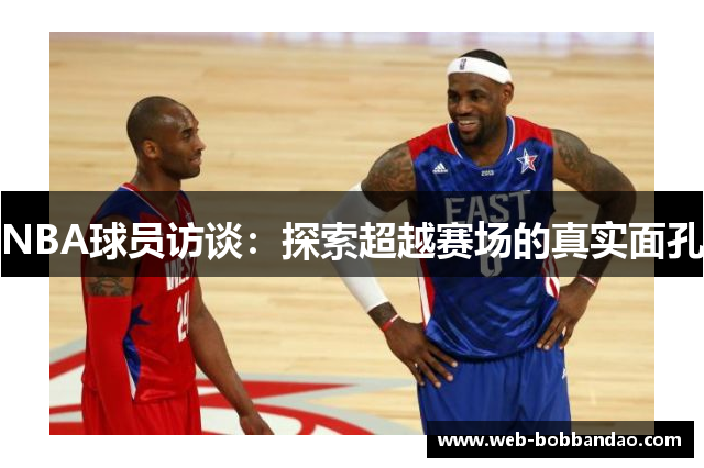 NBA球员访谈：探索超越赛场的真实面孔