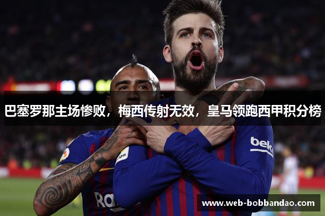 巴塞罗那主场惨败，梅西传射无效，皇马领跑西甲积分榜