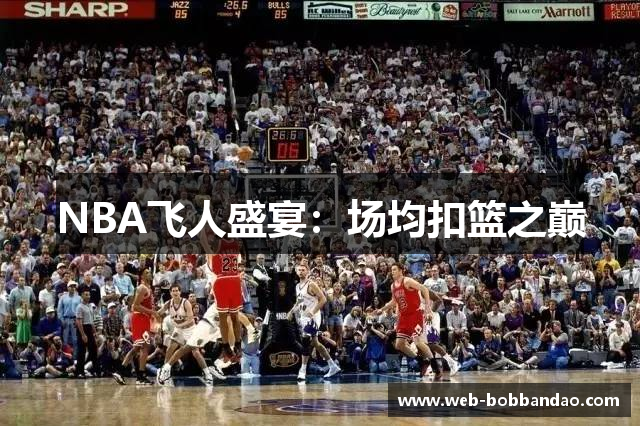NBA飞人盛宴：场均扣篮之巅