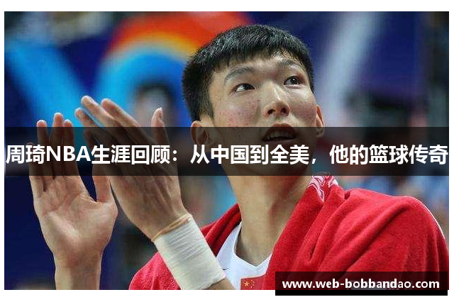 周琦NBA生涯回顾：从中国到全美，他的篮球传奇