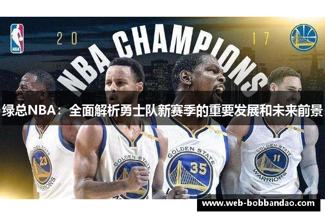 绿总NBA：全面解析勇士队新赛季的重要发展和未来前景