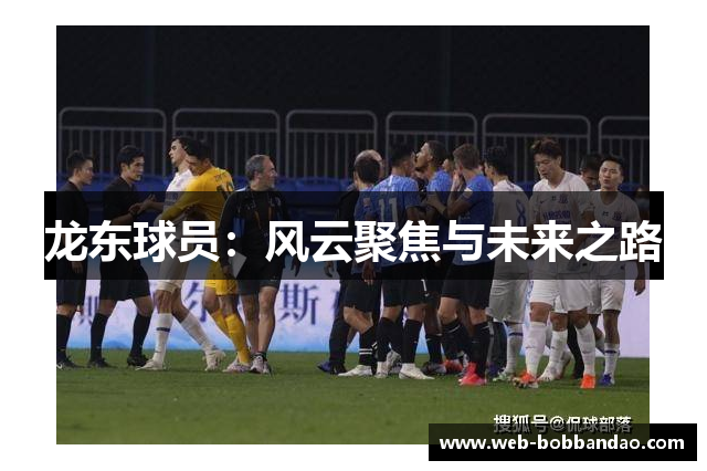 龙东球员：风云聚焦与未来之路