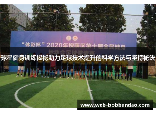 球星健身训练揭秘助力足球技术提升的科学方法与坚持秘诀