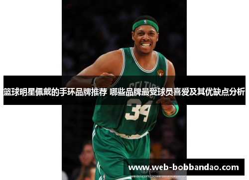 篮球明星佩戴的手环品牌推荐 哪些品牌最受球员喜爱及其优缺点分析